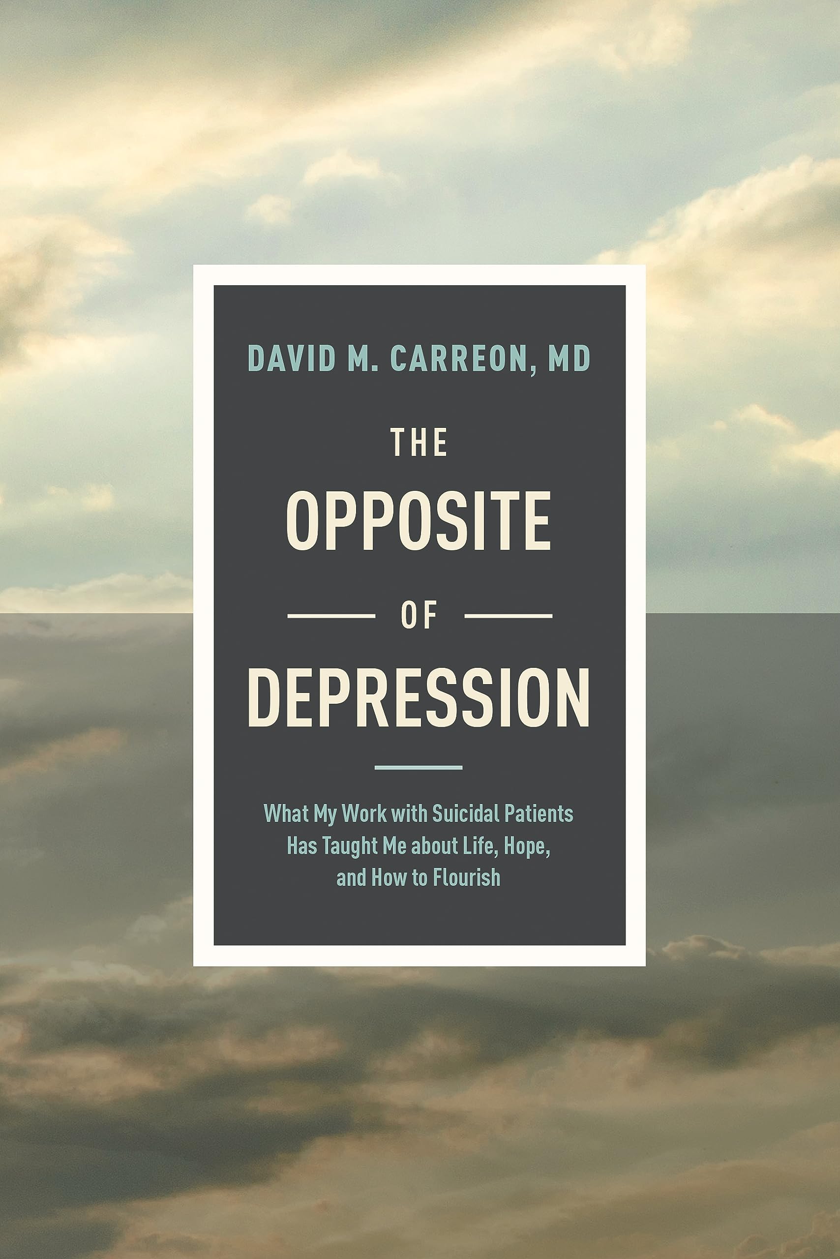 The Opposite of Depression: What My Work with Suicidal Patients Has Taught Me about Life, Hope, and How to Flourish (Kindle Edition)