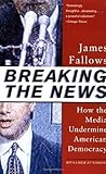 Breaking the News (Vintage) 1st (first) Vintage Books Edition by Fallows, James published by Random House USA Inc (1998)