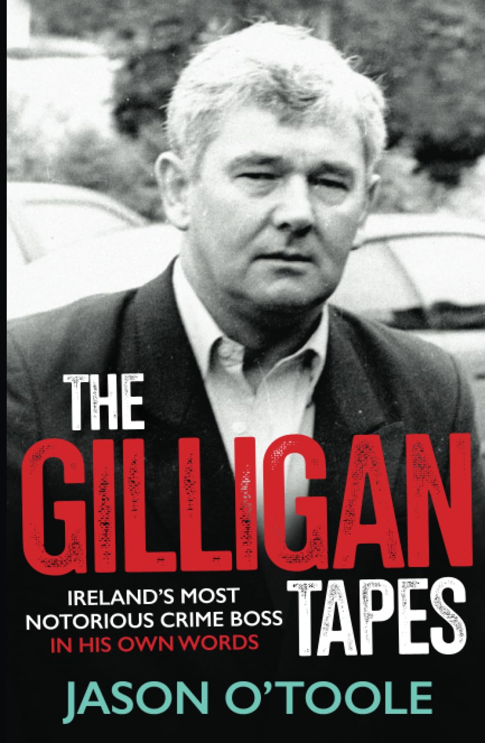 The Gilligan Tapes: Ireland’s Most Notorious Crime Boss In His Own Words (Paperback)