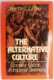 The Alternative Culture: Socialist Labor in Imperial Germany (Hardcover)