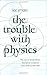 The Trouble with Physics: The Rise of String Theory, the Fall of a Science and What Comes Next by Lee Smolin (2007-02-22)