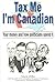 Tax Me I'm Canadian: Your M...