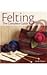 Felting: The Complete Guide