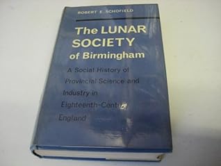 The Lunar Society of Birmingham: A Social History of Provincial Science and Industry in Eighteenth-Century England