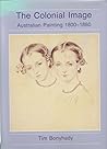 The colonial image: Australian painting, 1800-1880 The colonial image: Australian painting, 1800-1880
