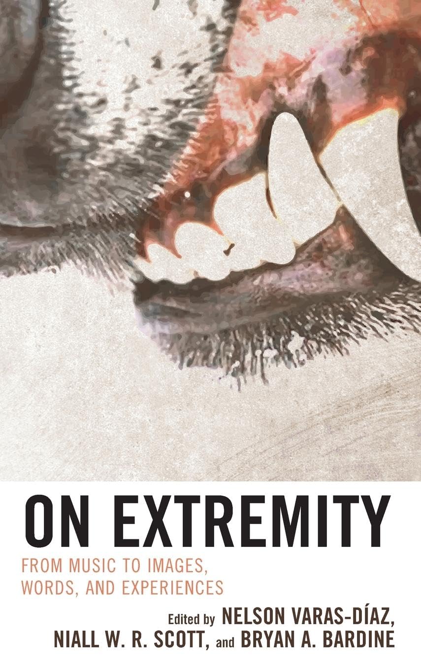 On Extremity: From Music to Images, Words, and Experiences (Extreme Sounds Studies: Global Socio-Cultural Explorations)