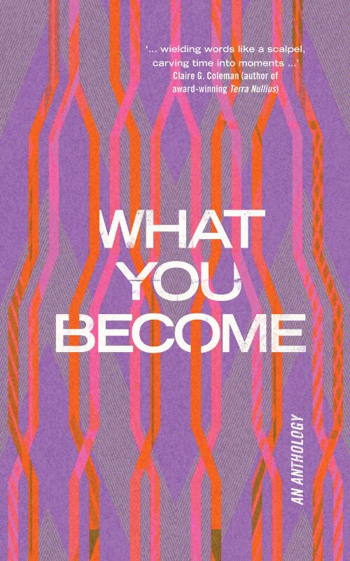 What You Become: an anthology