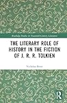 The Literary Role of History in the Fiction of J. R. R. Tolkien (Routledge Studies in Twentieth-Century Literature)