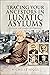Tracing Your Ancestors in Lunatic Asylums: A Guide for Family Historians