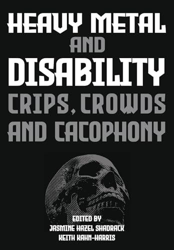 Heavy Metal and Disability: Crips, Crowds, and Cacophonies (Advances in Metal Music and Culture)