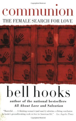Communion: The Female Search for Love: Written by Bell Hooks, 2002 Edition, (Reprint) Publisher: Avon [Paperback]