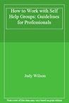 How to Work With Self Help Groups: Guidelines for Professionals