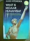 What Is Secular Humanism?: Why Humanism Became Secular and How It Is Changing Our World