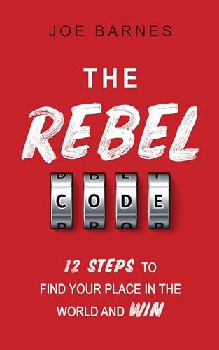 The Rebel Code: 12 Steps To Find Your Place In The World And Win (Live Life On Your Own Terms Series Book 3)