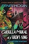 GUERRILLA MURAL OF A SIREN’S SONG: 15 GONZO SCIENCE FICTION STORIES (The "Gonzo"* Science Fiction of Ernest Hogan - Father of Chicano Science Fiction) GUERRILLA MURAL OF A SIREN’S SONG: 15 GONZO SCIENCE FICTION STORIES (The "Gonzo"* Science Fiction of Ernest Hogan - Father of Chicano Science Fiction)