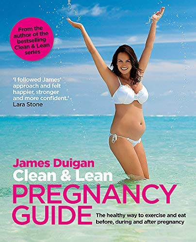 Clean & Lean Pregnancy Guide: The healthy way to exercise and eat before, during and after pregnancy. Foreword by Lara Stone (Clean & Lean Guide) by James Duigan (2014-05-15)