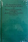 An Introduction to the Major Works of Franz Grillparzer, 1791-1872, German Dramatist and Poet (Studies in German Language & Literature)