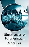 Ghost Lover: A Paranormal Romance where YOU DECIDE what happens next