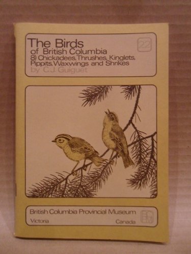 The Birds of British Columbia (8) Chickadees, Thrushes, Kinglets, Pipits, Waxwings, and Shrikes (Handbook No. 22)