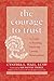 The Courage To Trust : A Guide To Building Deep And Lasting Relationships(Paperback) - 2015 Edition