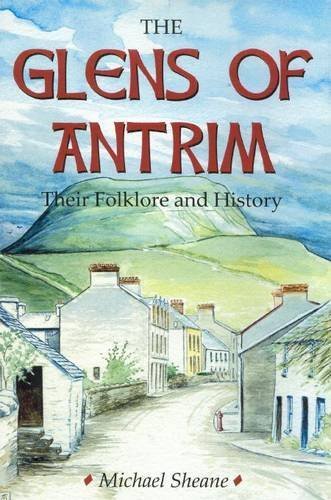 The Glens of Antrim - Their Folklore and History by Michael Sheane (2010-03-31)