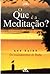 O Que é a Meditação ? Os En...