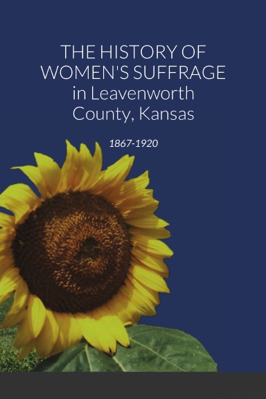 The History of Women's Suffrage in Leavenworth County, Kansas 1867-1920