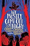 We Mostly Come Out at Night: 15 Queer Tales of Monsters, Angels & Other Creatures