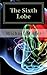 The Sixth Lobe by Mr Michael W Miller (2012-12-31)