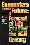 Encounters With the Future: A Forecast of Life in the Twenty-First Century Encounters With the Future: A Forecast of Life in the Twenty-First Century