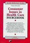 Consumer Issues in Health Care Sourcebook: Basic Information About Health Care Fundamentals and Related Consumer Issues Including Exams and Screening ... Choosing A (Health Reference Series) Consumer Issues in Health Care Sourcebook: Basic Information About Health Care Fundamentals and Related Consumer Issues Including Exams and Screening ... Choosing A (Health Reference Series)