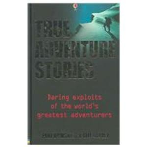 True Adventure Stories: Daring Exploits of the World's Greatest Adventurers (Hardcover)