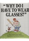 Why Do I Have to Wear Glasses? Why Do I Have to Wear Glasses?