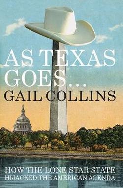 Gail Collins: As Texas Goes... : How the Lone Star State Hijacked the American Agenda (Hardcover); 2012 Edition