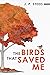 The Birds That Saved Me by J.P. Steed