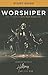 Worshiper Study Guide: How to Worship with Your Whole Life