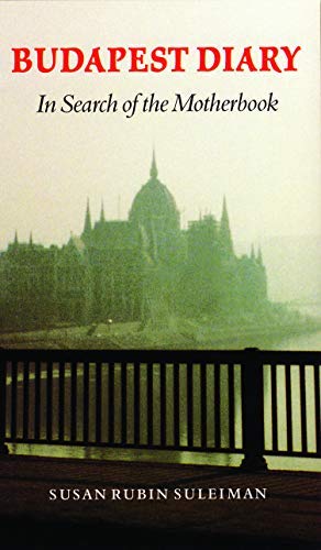 Budapest Diary: In Search of the Motherbook (Texts and Contexts) by Susan Rubin Suleiman (1999-05-01)