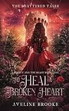 To Heal a Broken Heart: A Beauty and the Beast Retelling