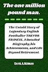 The million pound man : The Untold Story of Legendary English Footballer TREVOR FRANCIS. A Detailed Biography,his Achievements, and Life Beyond Retirement.