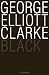 Black by George Elliott Clarke (April 05,2006)