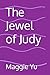The Jewel of Judy by Maggie Yu