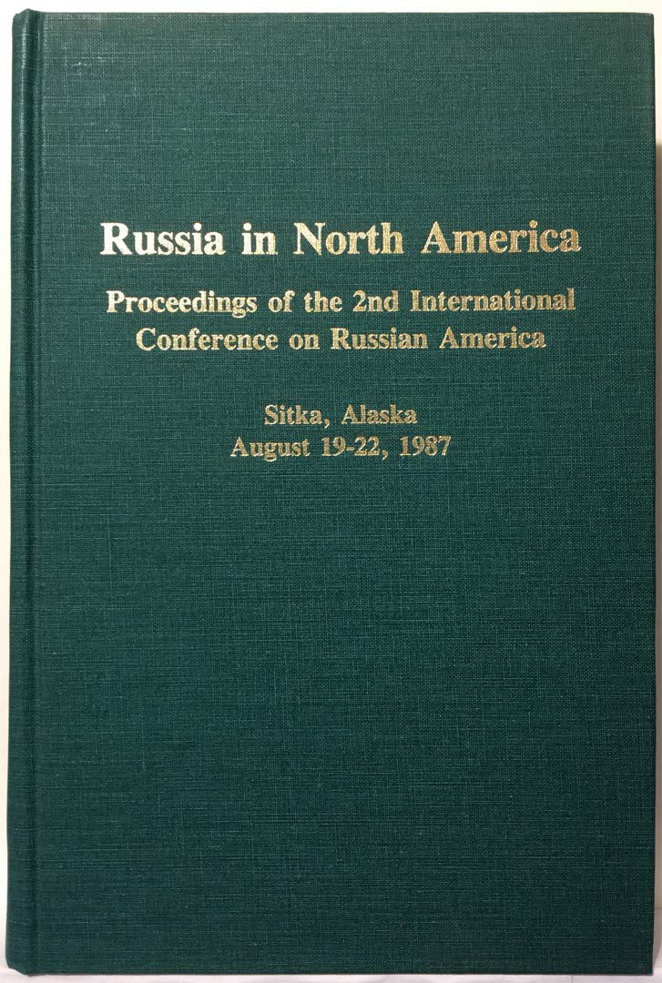 Russia in North America: Proceedings of the 2nd International Conference on Russian America, Sitka, Alaska August 19-22, 1987 (Alaska History)