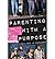 [ PARENTING WITH A PURPOSE:...