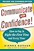 [Communicate with Confidence, Revised and Expanded Edition: How To Say It Right The First Time And Every Time] [By: Booher, Dianna] [November, 2011]
