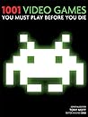 1001 Video Games You Must Play Before You Die by Tony Mott 1001 Video Games You Must Play Before You Die by Tony Mott