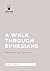 A Walk Through Ephesians: A...