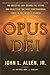 Opus Dei: An Objective Look Behind the Myths and Reality of the Most Controversial Force in the Catholic Church by John L. Allen (2007-06-19)