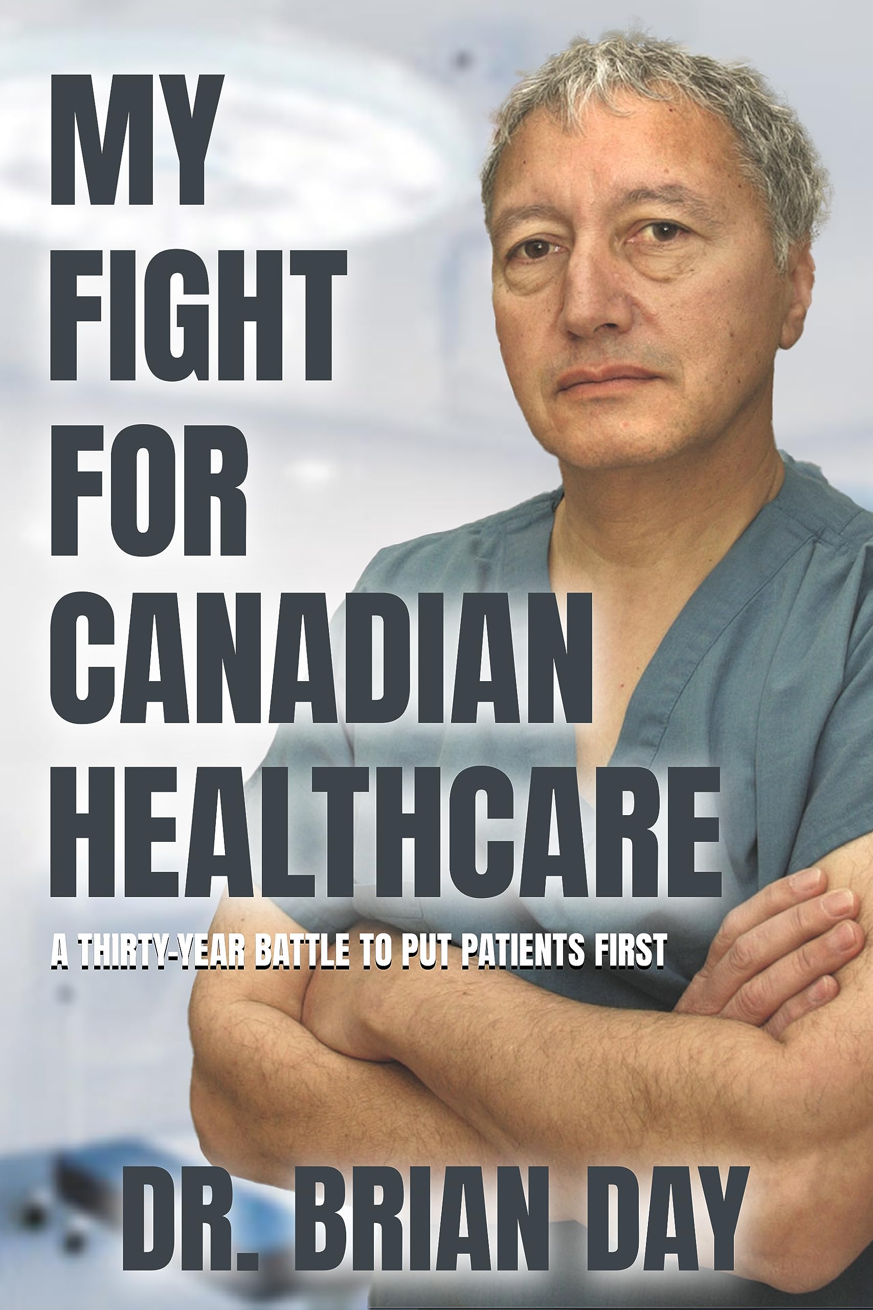 My Fight for Canadian Healthcare: A thirty-year battle to put patients first (Hardcover)