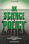 UK Science Policy: A Critical Review of Policies for Publicly Funded Research UK Science Policy: A Critical Review of Policies for Publicly Funded Research