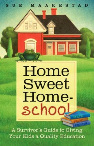 Home Sweet Homeschool: A Survivor's Guide to Giving Your Kids a Quality Education by Maakestad Sue (2004-07-01) Paperback